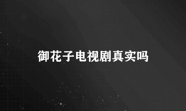 御花子电视剧真实吗