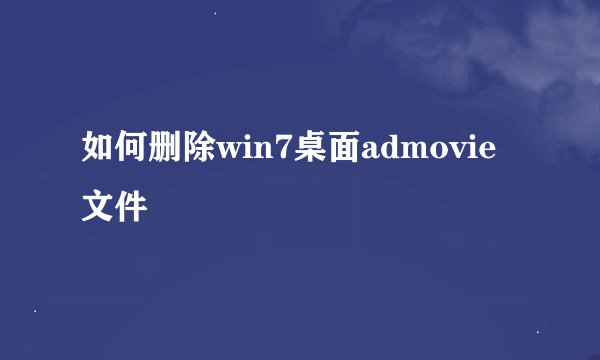 如何删除win7桌面admovie文件
