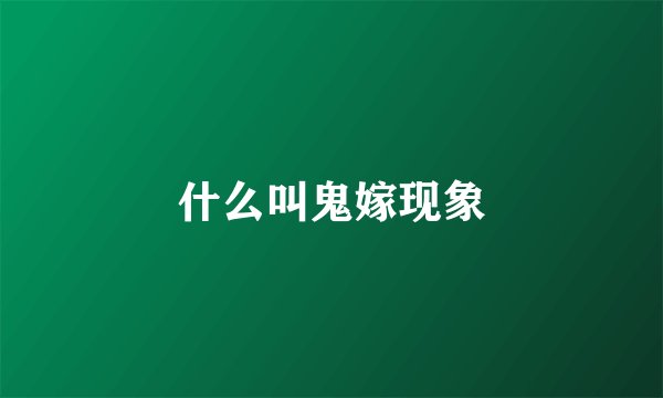 什么叫鬼嫁现象