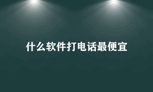 什么软件打电话最便宜