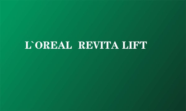 L`OREAL  REVITA LIFT