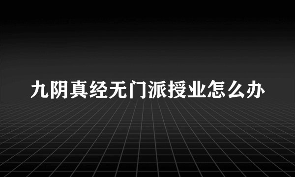 九阴真经无门派授业怎么办