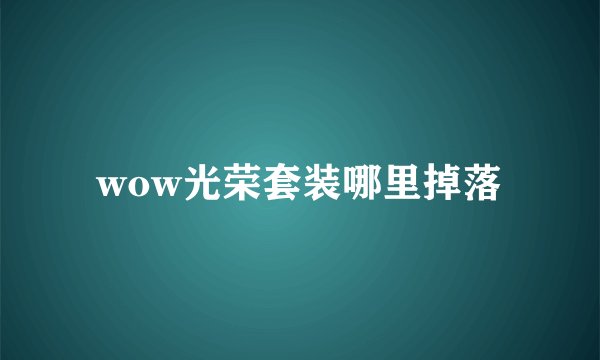 wow光荣套装哪里掉落