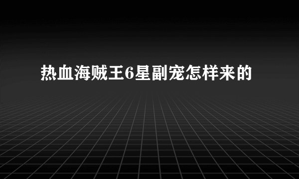 热血海贼王6星副宠怎样来的