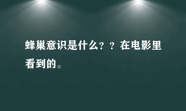 蜂巢意识是什么？？在电影里看到的。