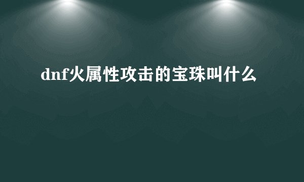 dnf火属性攻击的宝珠叫什么