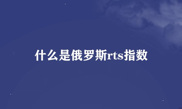 什么是俄罗斯rts指数