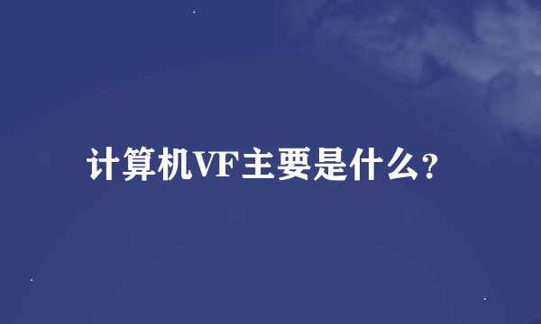 计算机VF主要是什么？