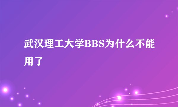 武汉理工大学BBS为什么不能用了