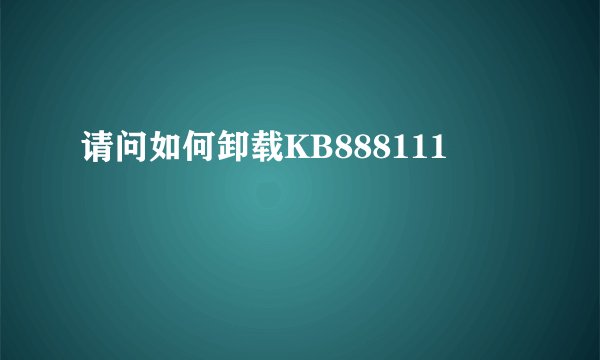 请问如何卸载KB888111
