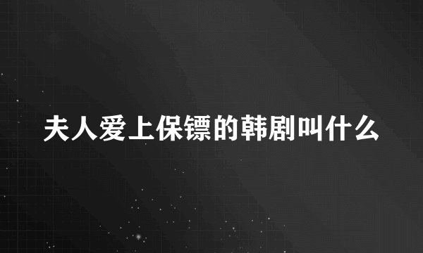 夫人爱上保镖的韩剧叫什么