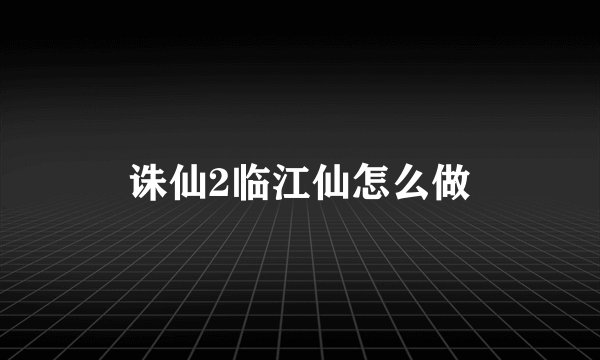 诛仙2临江仙怎么做