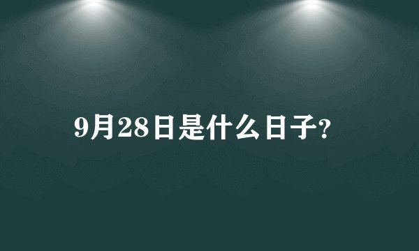 9月28日是什么日子？