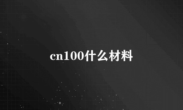 cn100什么材料