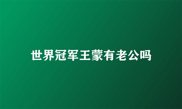 世界冠军王蒙有老公吗