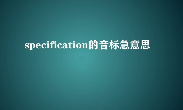 specification的音标急意思