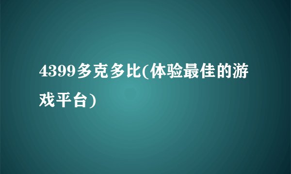 4399多克多比(体验最佳的游戏平台)