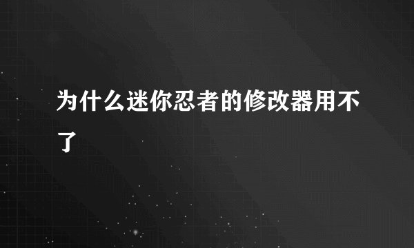 为什么迷你忍者的修改器用不了