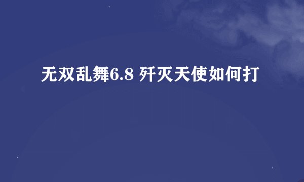 无双乱舞6.8 歼灭天使如何打