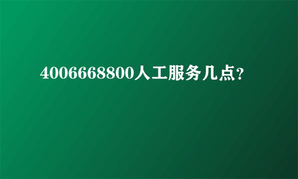 4006668800人工服务几点？
