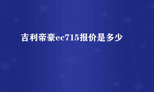 吉利帝豪ec715报价是多少