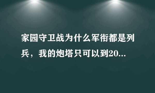 家园守卫战为什么军衔都是列兵，我的炮塔只可以到20级，别人的可以到27？