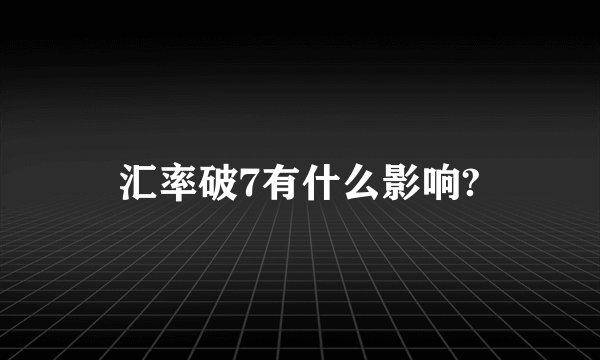 汇率破7有什么影响?