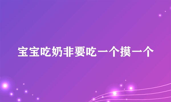 宝宝吃奶非要吃一个摸一个