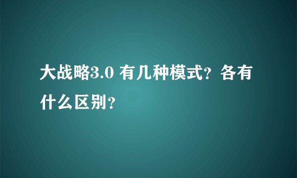 大战略3.0 有几种模式？各有什么区别？