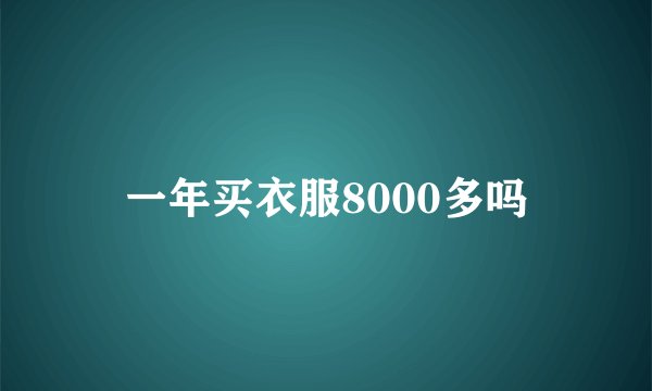 一年买衣服8000多吗