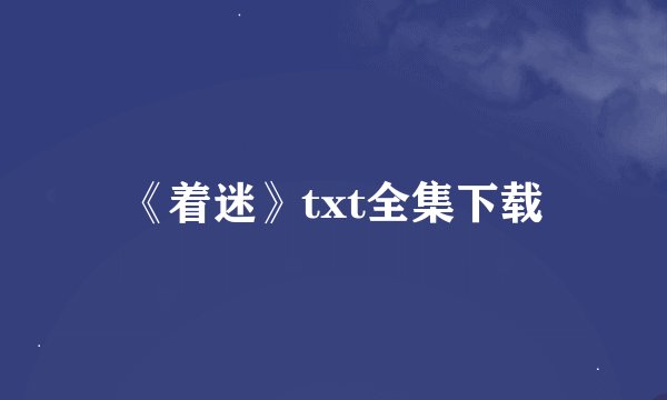《着迷》txt全集下载