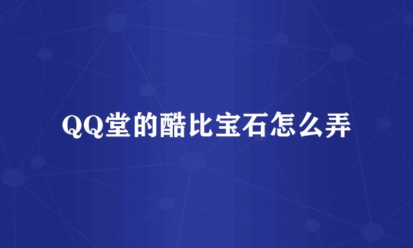 QQ堂的酷比宝石怎么弄