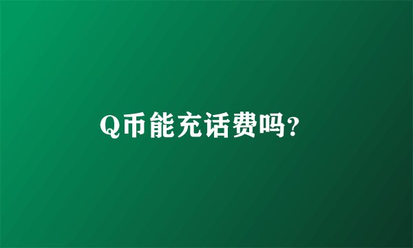 Q币能充话费吗？