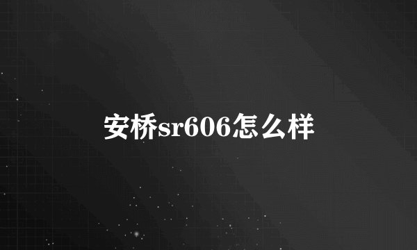 安桥sr606怎么样