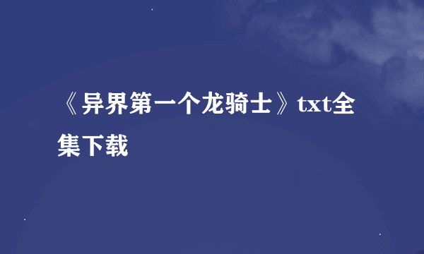 《异界第一个龙骑士》txt全集下载