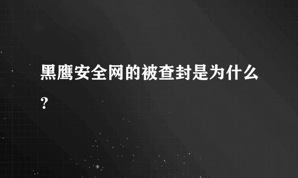 黑鹰安全网的被查封是为什么？