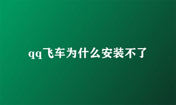 qq飞车为什么安装不了