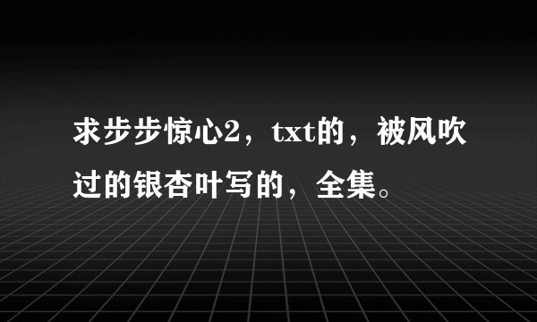 求步步惊心2，txt的，被风吹过的银杏叶写的，全集。