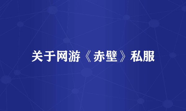 关于网游《赤壁》私服