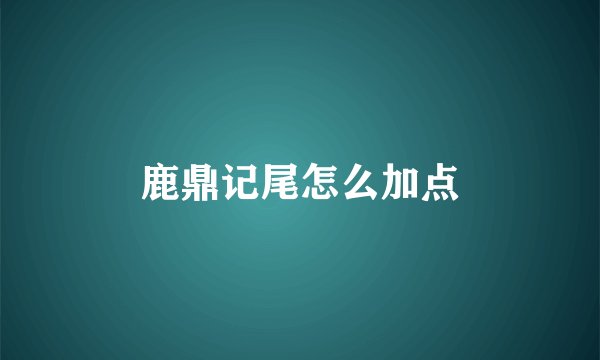 鹿鼎记尾怎么加点