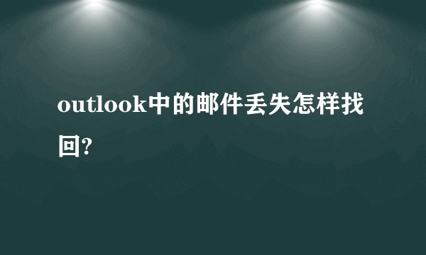 outlook中的邮件丢失怎样找回?