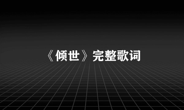 《倾世》完整歌词