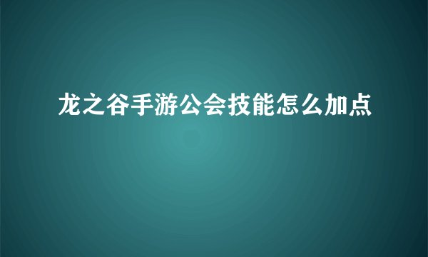 龙之谷手游公会技能怎么加点