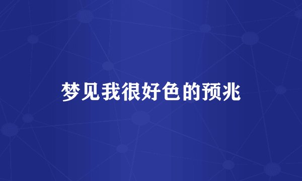 梦见我很好色的预兆