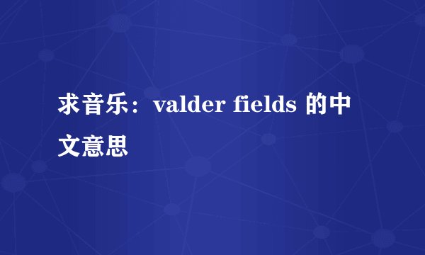 求音乐：valder fields 的中文意思