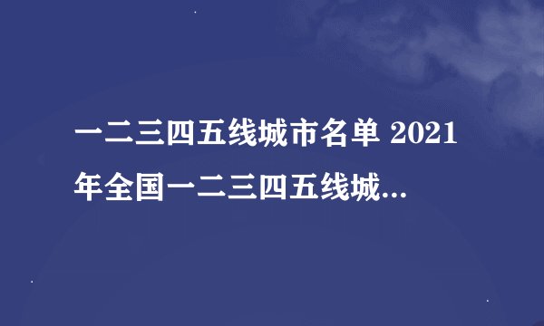 一二三四五线城市名单 2021年全国一二三四五线城市划分名单