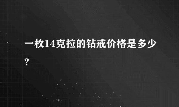 一枚14克拉的钻戒价格是多少？