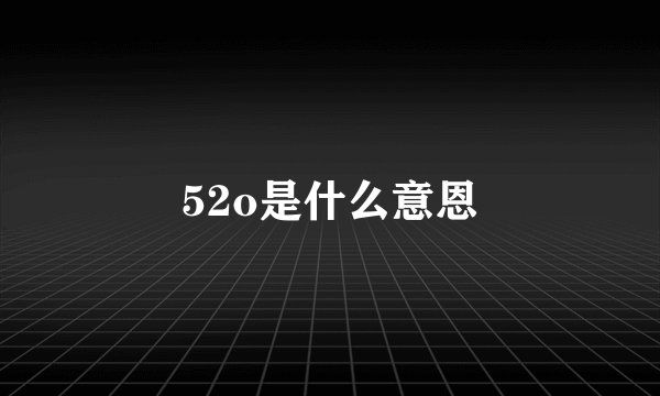 52o是什么意恩