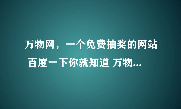 万物网，一个免费抽奖的网站 百度一下你就知道 万物网的连接