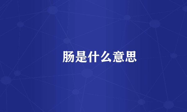 綄肠是什么意思